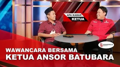 Apa Kabar Ketua | Wawancara Bersama Burhan Ketua Ansor Batubara