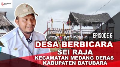 Desa Berbicara Episode 6 | Desa Sei Raja Kecamatan Medang Deras Kabupaten Batubara