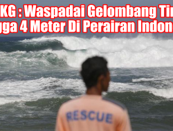 BMKG Waspadai Gelombang Tinggi Hingga 4 Meter Di Perairan Indonesia