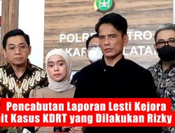 Pencabutan Laporan Lesti Kejora Terkait Kasus KDRT yang Dilakukan Rizky Billar