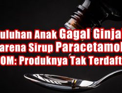 Puluhan Anak Gagal Ginjal karena Sirup Paracetamol, BPOM: Produknya Tidak Terdaftar