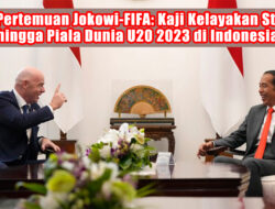 Hasil Pertemuan Jokowi-FIFA: Kaji Kelayakan Stadion hingga Piala Dunia U20 2023 di Indonesia
