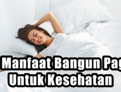 4 Manfaat Bangun Pagi Untuk Kesehatan