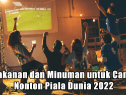 15 Makanan dan Minuman untuk Camilan Nonton Piala Dunia 2022