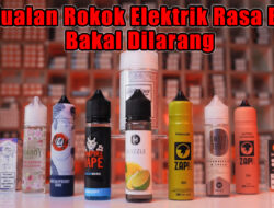 Penjualan Rokok Elektrik Rasa Buah Bakal Dilarang