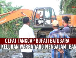 Cepat Tanggap Bupati Batubara, Atas Keluhan Warga yang Mengalami Banjir