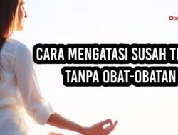 Cara Mengatasi Susah Tidur Tanpa Obat-obatan