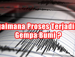 Bagaimana Proses Terjadinya Gempa Bumi ?