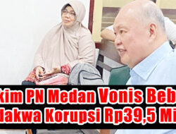 Hakim PN Medan Vonis Bebas Terdakwa Korupsi Rp.39,5 Miliar