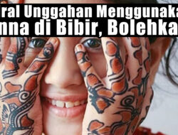 Viral Unggahan Menggunakan Henna di Bibir, Bolehkah