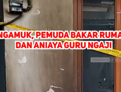 Ngamuk, Pemuda Bakar Rumah dan Aniaya Guru Ngaji