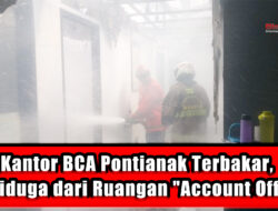 Kantor BCA Pontianak Terbakar, Api Diduga dari Ruangan “Account Officer”