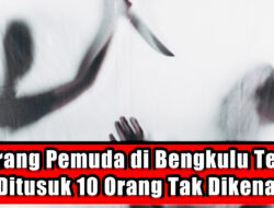 Seorang Pemuda di Bengkulu Tewas Ditusuk 10 Orang Tak Dikenal