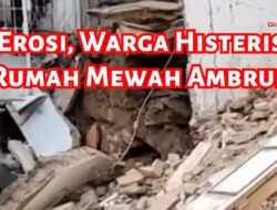 Erosi, Warga Histeris Rumah Ambruk
