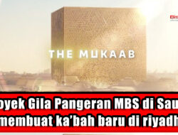 Proyek Gila Pangeran MBS di Saudi Membuat Ka’bah Baru di Riyadh