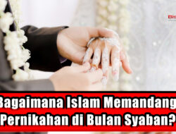 Bagaimana Islam Memandang Pernikahan di Bulan Syaban?