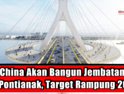 China Akan Bangun Jembatan di Pontianak, Target Rampung 2024