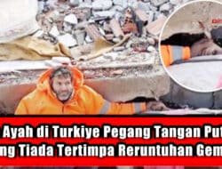 Kisah Ayah di Turkiye Pegang Tangan Putrinya yang Tiada Tertimpa Reruntuhan Gempa