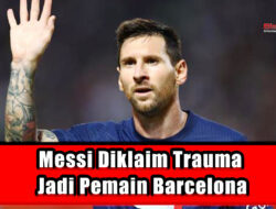 Messi Diklaim Trauma Jadi Pemain Barcelona