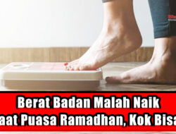 Berat Badan Malah Naik saat Puasa Ramadhan, Kok Bisa?