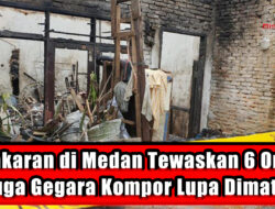Kebakaran di Medan Tewaskan 6 Orang, Diduga Gegara Kompor Lupa Dimatikan