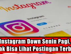 Instagram Down Senin Pagi, Tidak Bisa Lihat Postingan Terbaru