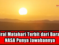 Viral Matahari Terbit dari Barat, NASA Punya Jawabannya