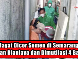 Mayat Dicor Semen di Semarang : Korban Dianiaya dan Dimutilasi 4 Bagian