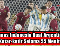 Timnas Indonesia Buat Argentina Ketar ketir Selama 55 Menit