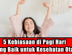 5 Kebiasaan di Pagi Hari yang Baik untuk Kesehatan Otak