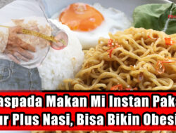 Waspada Makan Mi Instan Pakai Telur Plus Nasi, Bisa Bikin Obesitas