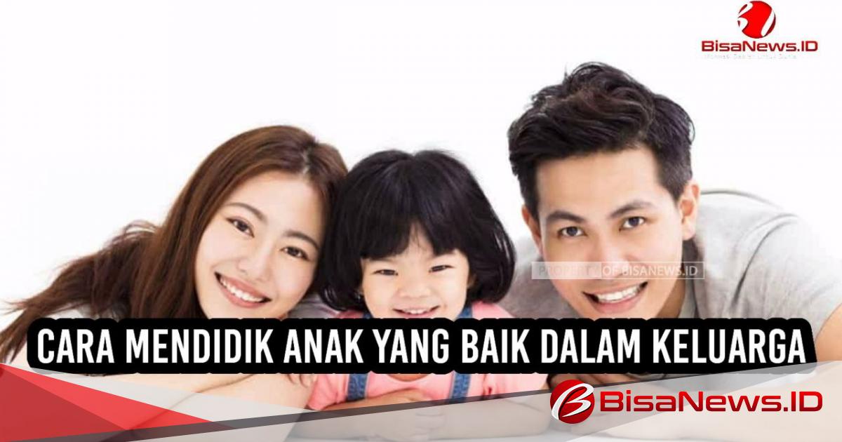 Cara Mendidik Anak Yang Baik Dalam Keluarga