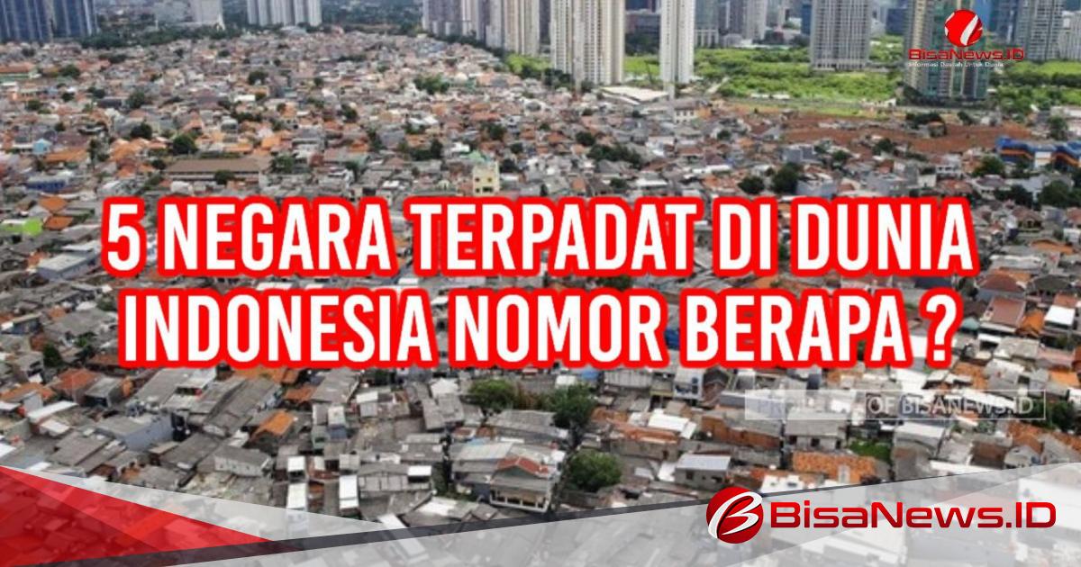5 Negara Terpadat Di Dunia Indonesia Nomor Berapa